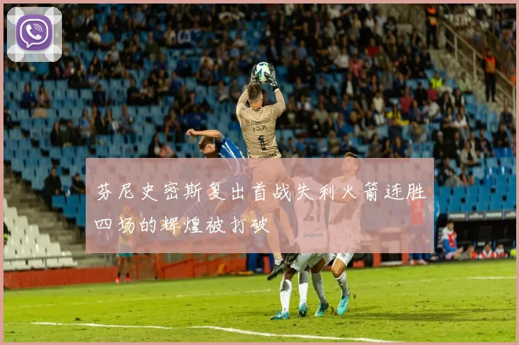 芬尼史密斯复出首战失利火箭连胜四场的辉煌被打破