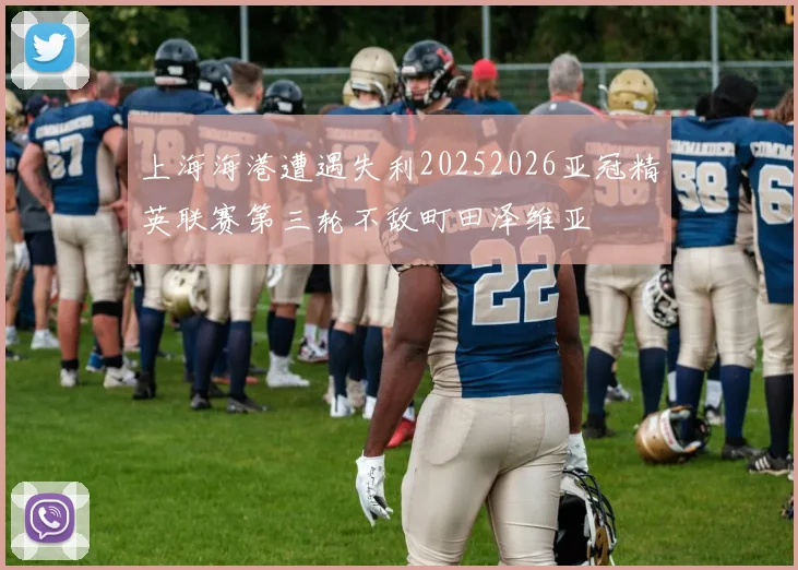 上海海港遭遇失利20252026亚冠精英联赛第三轮不敌町田泽维亚