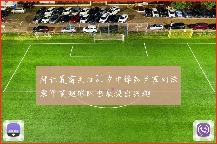 拜仁夏窗关注21岁中锋弗兰塞利诺意甲英超球队也表现出兴趣
