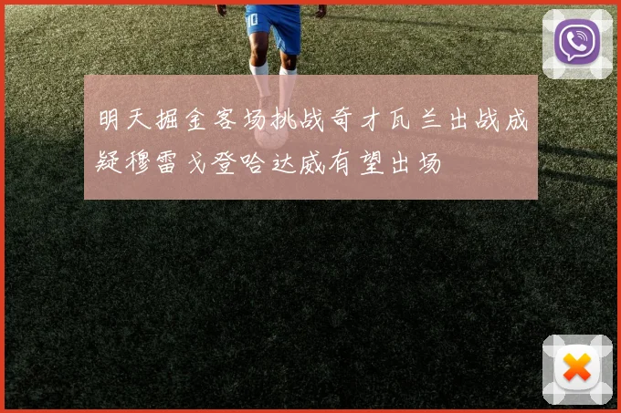明天掘金客场挑战奇才瓦兰出战成疑穆雷戈登哈达威有望出场